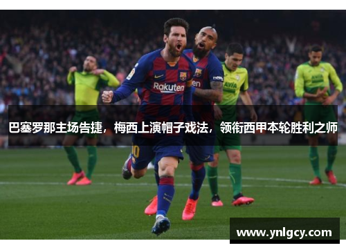 巴塞罗那主场告捷，梅西上演帽子戏法，领衔西甲本轮胜利之师