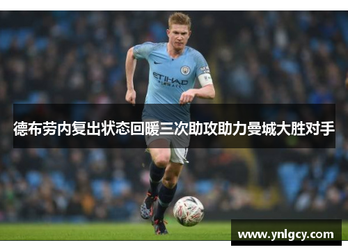 德布劳内复出状态回暖三次助攻助力曼城大胜对手