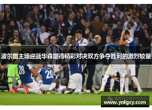 波尔图主场迎战华森期待精彩对决双方争夺胜利的激烈较量
